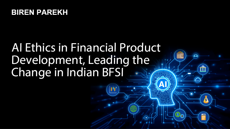 AI Ethics in Financial Product Development: Leading the Change in Indian BFSI
