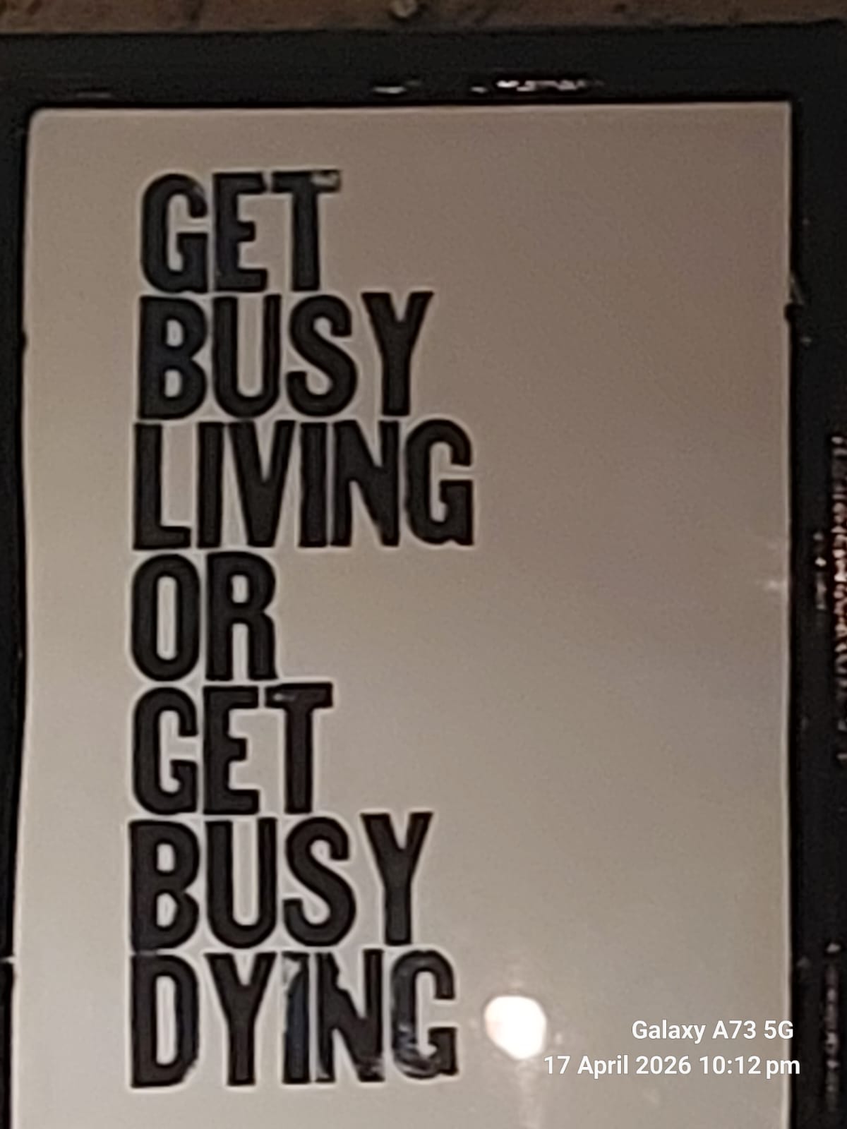 Get busy living, or get busy dying